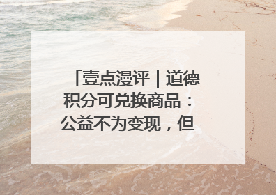 壹点漫评｜道德积分可兑换商品：公益不为变现，但需要更多鼓励